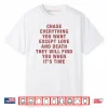 Chase Everything You Want Except Love And Death They Will Find You Shirt