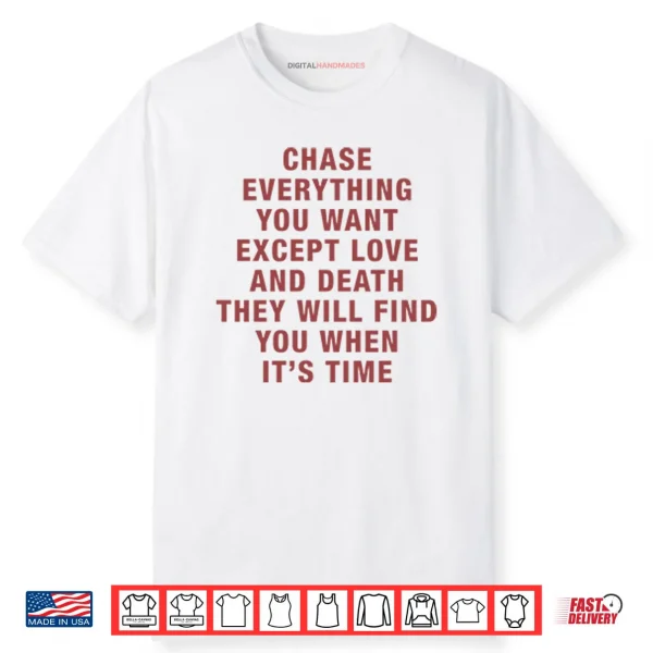 Chase Everything You Want Except Love And Death They Will Find You Shirt