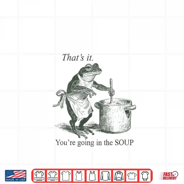 Design Frog Thats It Youre Going in The Soup Shirt