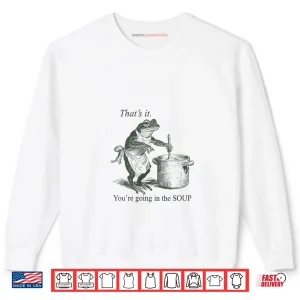 Sweatshirt Frog Thats It Youre Going in The Soup Shirt