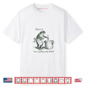 Frog That’s It You’re Going in The Soup Shirt