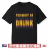 You Might Be Drunk Funny Mardi Gras Drinking Humor Men Women Shirt