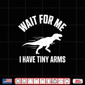 Design Wait For Me I Have Tiny Arms T Rex Gym Lifting Humor Shirt