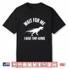 Wait For Me I Have Tiny Arms T Rex Gym Lifting Humor Shirt