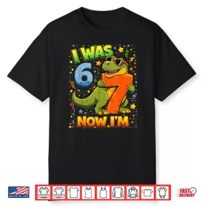 I Was 6 Now Im 7 Birthday Dinosaur 6 7 Year Old Birthday Boy Shirt