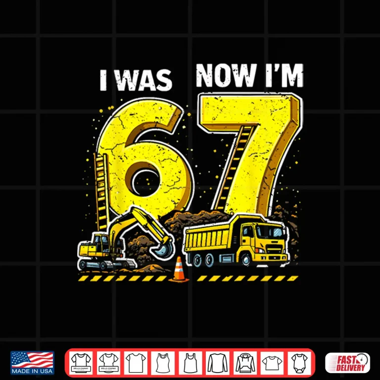 Design I Was 6 Now IM 7 Six Seven Construction 67 Birthday Boy Shirt