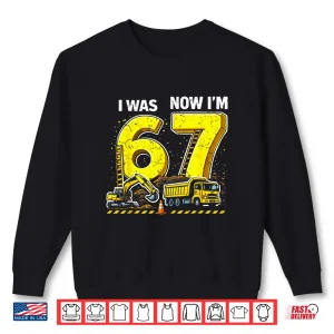 Sweatshirt I Was 6 Now IM 7 Six Seven Construction 67 Birthday Boy Shirt