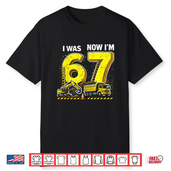 I Was 6 Now I’M 7 Six Seven Construction 67 Birthday Boy Shirt