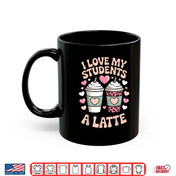 Mug I Love My Students A Latte Teacher Coffee Humor School Vibes Shirt