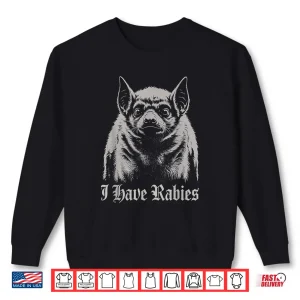 Sweatshirt I Have Rabies Shirt