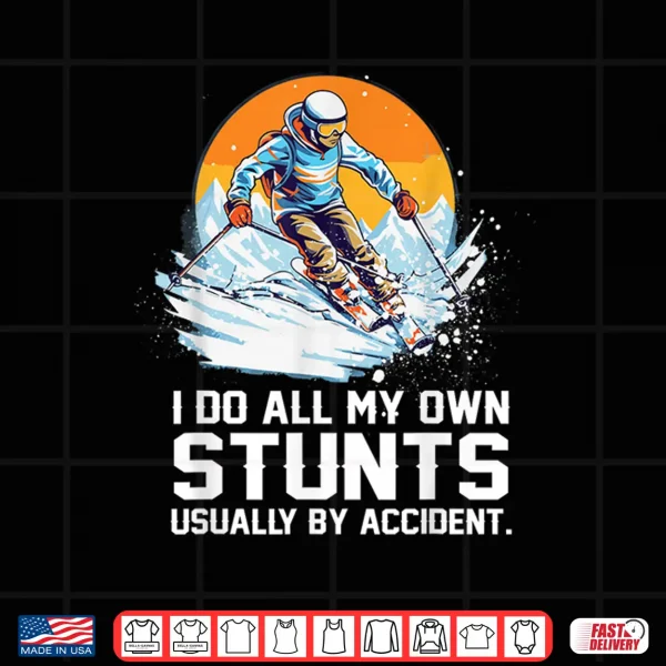 Design I Do All My Own Stunts Usually By Accident Skiing Skier Shirt