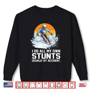 Sweatshirt I Do All My Own Stunts Usually By Accident Skiing Skier Shirt