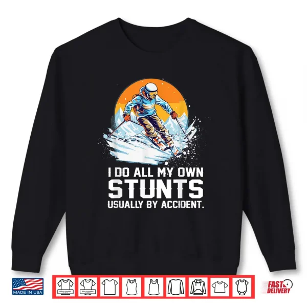 Sweatshirt I Do All My Own Stunts Usually By Accident Skiing Skier Shirt
