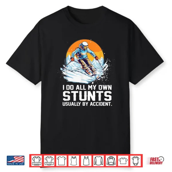 I Do All My Own Stunts Usually By Accident Skiing Skier Shirt