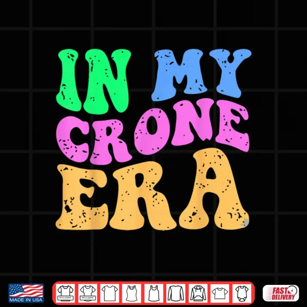 Design Funny Menopause Midlife 40Th 50Th Birthday In My Crone Era Shirt