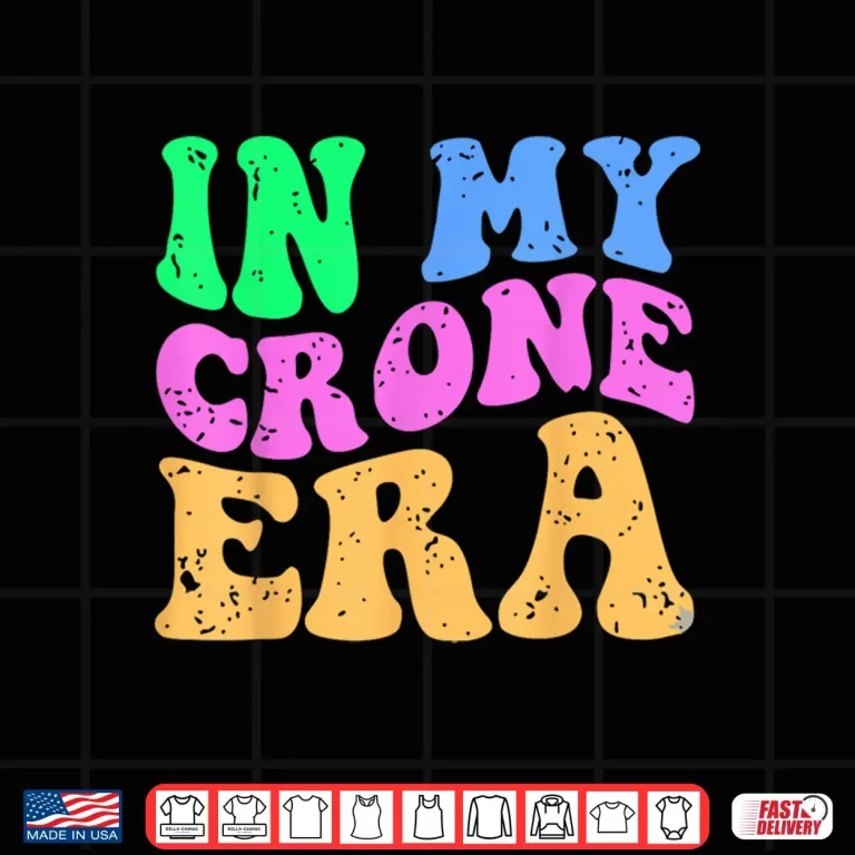Design Funny Menopause Midlife 40Th 50Th Birthday In My Crone Era Shirt