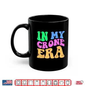 Mug Funny Menopause Midlife 40Th 50Th Birthday In My Crone Era Shirt