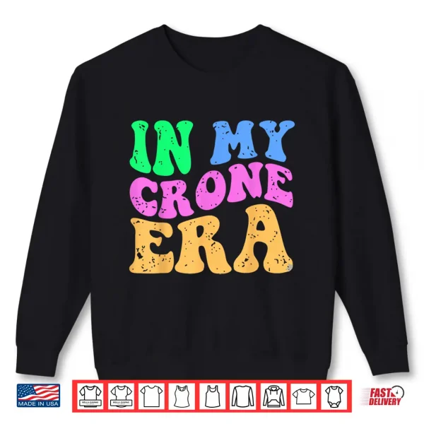 Sweatshirt Funny Menopause Midlife 40Th 50Th Birthday In My Crone Era Shirt