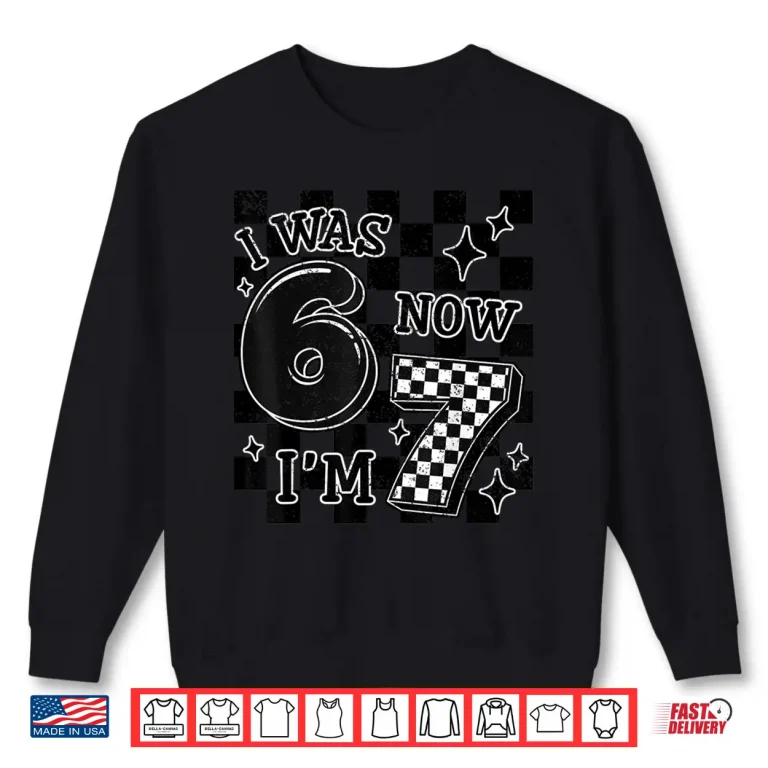 Sweatshirt Checkered I Was 6 Now IM 7 Birthday Boy Kids Bday 6 7 Meme Shirt
