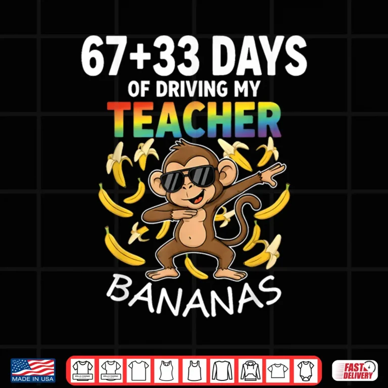 Design 67 33 Days Of Driving My Teacher Bananas Funny Monkey 6 7 Shirt