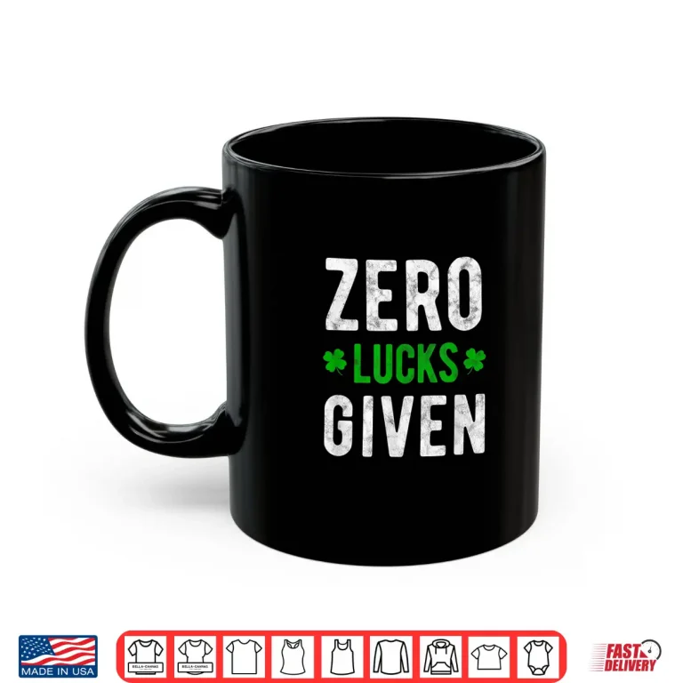 Mug Zero Lucks Given St PatrickS Day Shirt Party Drinking Tee