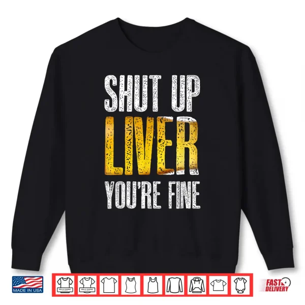 Sweatshirt Shut Up Liver YouRe Fine Drinking St PatrickS Day Gift Shirt