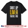 Shut Up Liver You’Re Fine Drinking St Patrick’S Day Gift Shirt