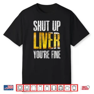 Shut Up Liver You’Re Fine Drinking St Patrick’S Day Gift Shirt