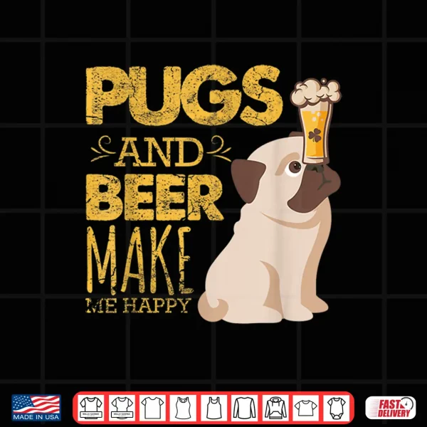 Design Pugs And Beer Make Me Happy St PatrickS Day Party Shirt
