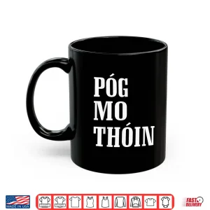 Mug Pog Mo Thoin Funny Gaelic St PatrickS Day Kiss My Ass Shirt