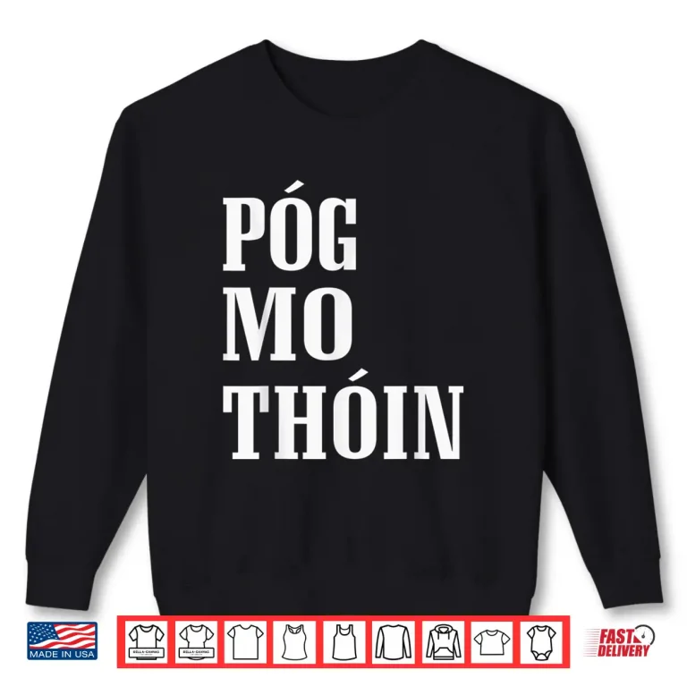 Pog Mo Thoin Funny Gaelic St Patrick'S Day Kiss My Ass Shirt 2 Sweatshirt Pog Mo Thoin Funny Gaelic St PatrickS Day Kiss My Ass Shirt