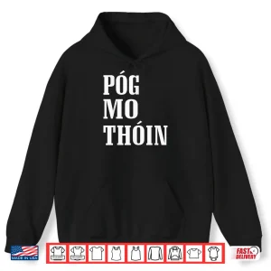Hoodie Pog Mo Thoin Funny Gaelic St PatrickS Day Kiss My Ass Shirt