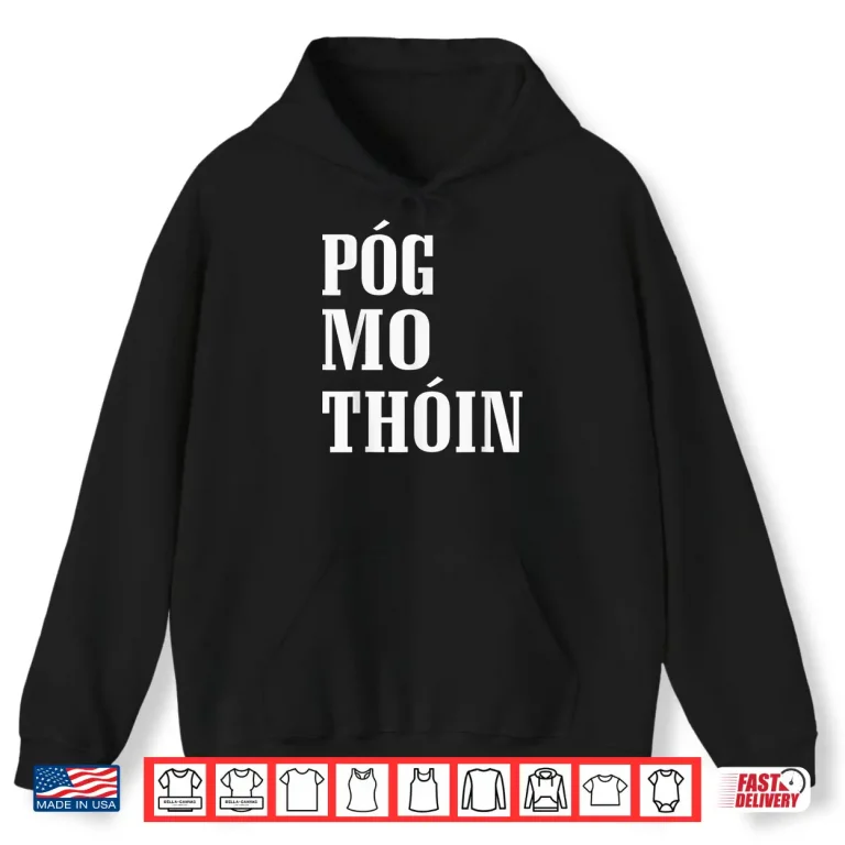 Pog Mo Thoin Funny Gaelic St Patrick'S Day Kiss My Ass Shirt 1 Hoodie Pog Mo Thoin Funny Gaelic St PatrickS Day Kiss My Ass Shirt