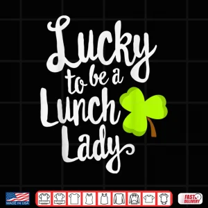 Design Lucky To Be Lunch Lady St. PatrickS Day Shirt