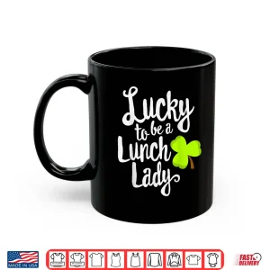 Mug Lucky To Be Lunch Lady St. PatrickS Day Shirt