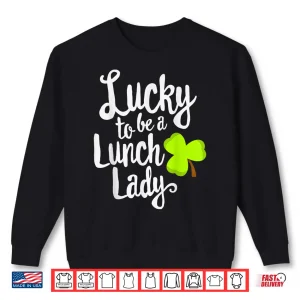 Sweatshirt Lucky To Be Lunch Lady St. PatrickS Day Shirt