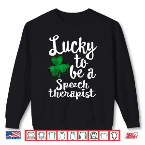Lucky To Be A Speech Therapist St Patrick'S Day Irish Gift Shirt 2 Sweatshirt Lucky To Be A Speech Therapist St PatrickS Day Irish Gift Shirt