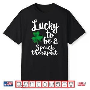 Lucky To Be A Speech Therapist St Patrick’S Day Irish Gift Shirt
