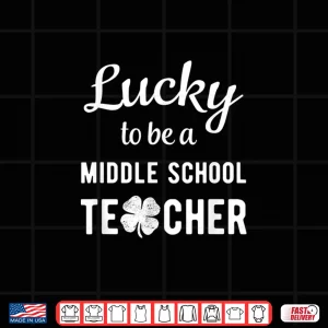 Design Lucky To Be A Middle School Teacher Green St Patricks Day Shirt
