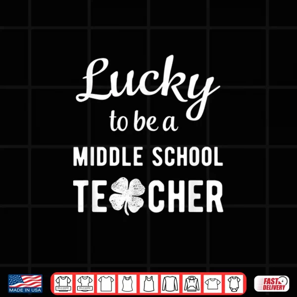 Design Lucky To Be A Middle School Teacher Green St Patricks Day Shirt