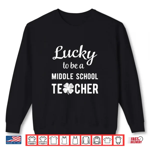 Sweatshirt Lucky To Be A Middle School Teacher Green St Patricks Day Shirt