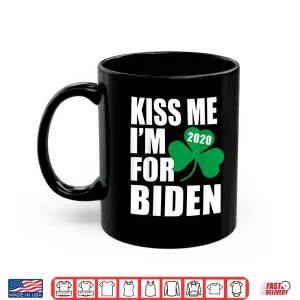 Mug Kiss Me Im For Joe Biden St Patricks Day Irish 2020 Election Shirt