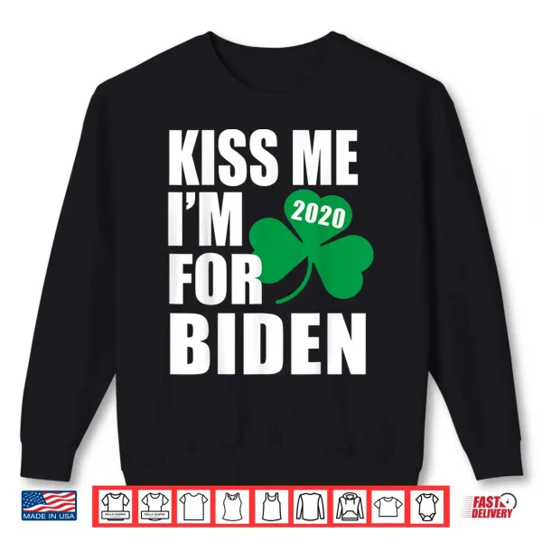 Sweatshirt Kiss Me Im For Joe Biden St Patricks Day Irish 2020 Election Shirt