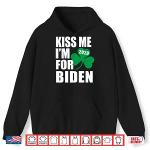 Hoodie Kiss Me Im For Joe Biden St Patricks Day Irish 2020 Election Shirt