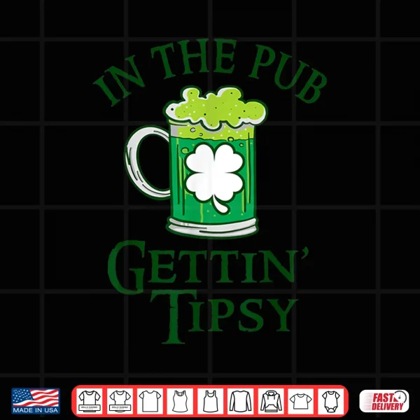 Design In The Pub Gettin Tipsy St. Patricks Day Funny Beer Shirt