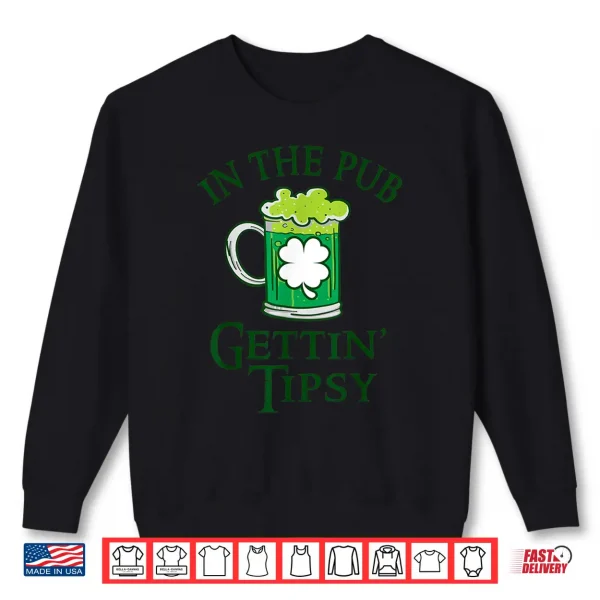 Sweatshirt In The Pub Gettin Tipsy St. Patricks Day Funny Beer Shirt