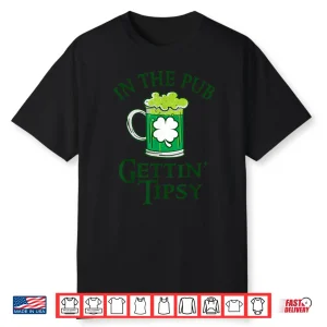 In The Pub Gettin Tipsy St. Patricks Day Funny Beer Shirt