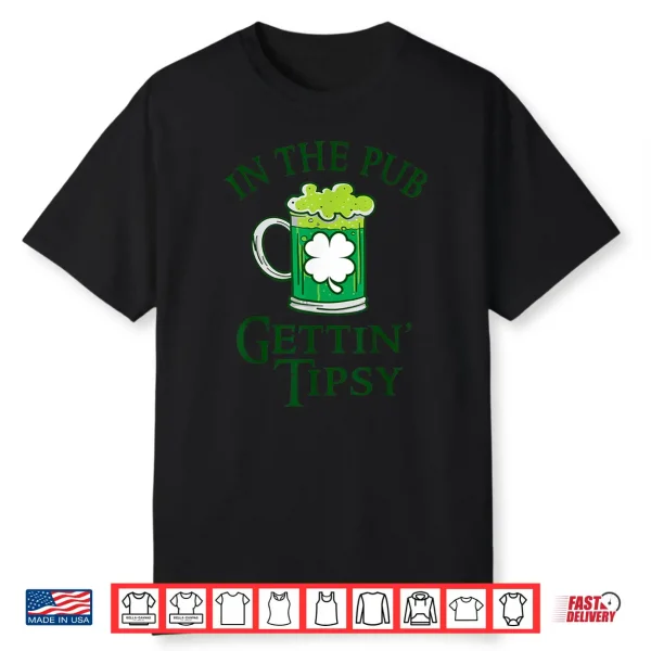 In The Pub Gettin Tipsy St. Patricks Day Funny Beer Shirt