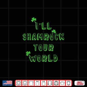 I'Ll Shamrock Your World St Patrick'S Day Drinking Irish Shirt 4 Design ILl Shamrock Your World St PatrickS Day Drinking Irish Shirt