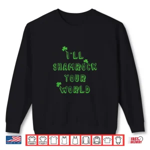 I'Ll Shamrock Your World St Patrick'S Day Drinking Irish Shirt 2 Sweatshirt ILl Shamrock Your World St PatrickS Day Drinking Irish Shirt